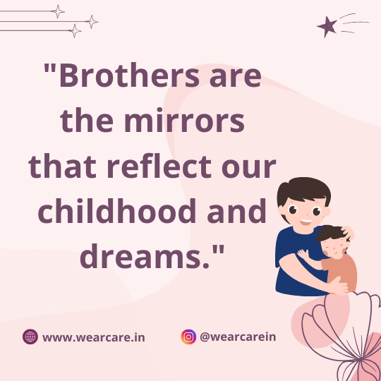 Brothers are the mirrors that reflect our childhood and dreams Brothers are the mirrors that reflect our childhood and dreams